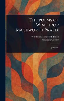 Poems of Winthrop Mackworth Praed.