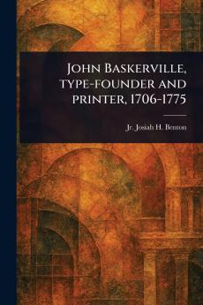 John Baskerville Type-founder and Printer 1706-1775