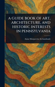 Guide Book of Art Architecture and Historic Interests in Pennsylvania