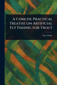 Concise Practical Treatise on Artificial Fly Fishing for Trout
