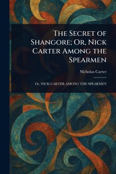 Secret of Shangore; Or Nick Carter Among the Spearmen