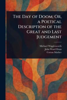 Day of Doom; Or a Poetical Description of the Great and Last Judgement