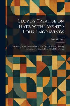 Lloyd's Treatise on Hats With Twenty-Four Engravings