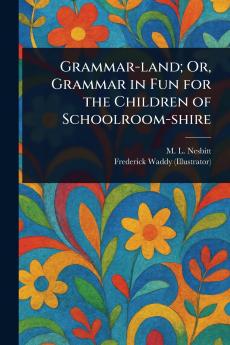 Grammar-land; Or Grammar in Fun for the Children of Schoolroom-shire