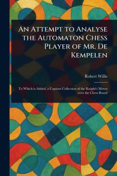 Attempt to Analyse the Automaton Chess Player of Mr. De Kempelen