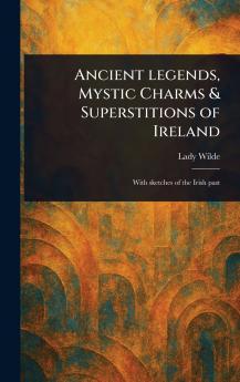 Ancient Legends Mystic Charms & Superstitions of Ireland