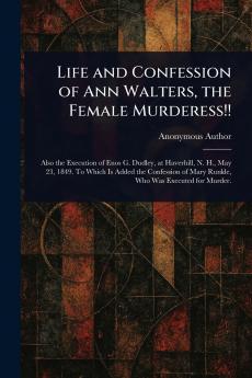 Life and Confession of Ann Walters the Female Murderess!!