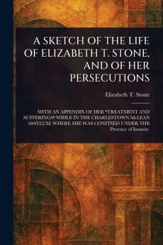 Sketch of the Life of Elizabeth T. Stone and of Her Persecutions