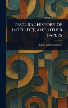 Natural History of Intellect and Other Papers