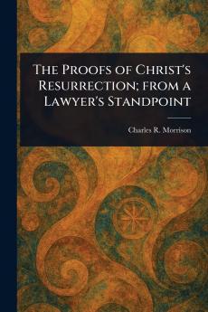 Proofs of Christ's Resurrection; From a Lawyer's Standpoint
