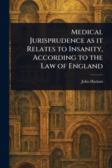 Medical Jurisprudence as It Relates to Insanity According to the Law of England