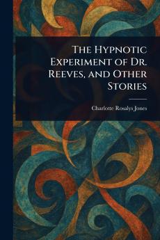 Hypnotic Experiment of Dr. Reeves and Other Stories