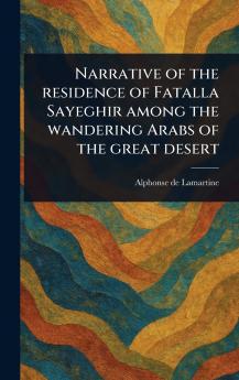 Narrative of the Residence of Fatalla Sayeghir Among the Wandering Arabs of the Great Desert