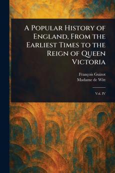 Popular History of England From the Earliest Times to the Reign of Queen Victoria