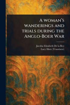 Woman's Wanderings and Trials During the Anglo-Boer War