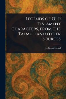 Legends of Old Testament Characters From the Talmud and Other Sources