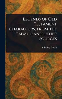 Legends of Old Testament Characters From the Talmud and Other Sources