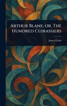 Arthur Blane; or The Hundred Cuirassiers