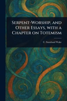 Serpent-Worship and Other Essays With a Chapter on Totemism