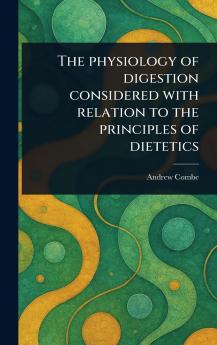 Physiology of Digestion Considered With Relation to the Principles of Dietetics