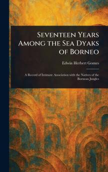 Seventeen Years Among the Sea Dyaks of Borneo