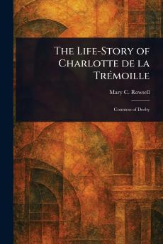 Life-Story of Charlotte De La Trémoille