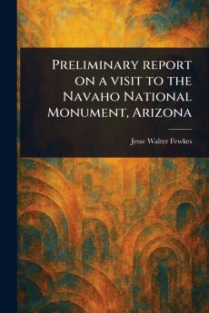 Preliminary Report on a Visit to the Navaho National Monument Arizona