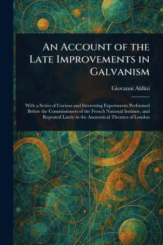Account of the Late Improvements in Galvanism