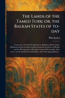 Lands of the Tamed Turk; or the Balkan States of To-day