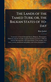 Lands of the Tamed Turk; or the Balkan States of To-day