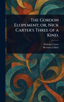 Gordon Elopement; or Nick Carter's Three of a Kind.