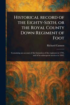 Historical Record of the Eighty-Sixth or the Royal County Down Regiment of Foot