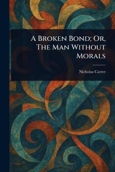 Broken Bond; Or The Man Without Morals