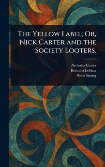 Yellow Label; Or Nick Carter and the Society Looters.