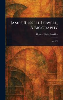 James Russell Lowell A Biography