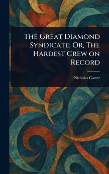 Great Diamond Syndicate; Or The Hardest Crew on Record
