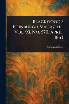 Blackwood's Edinburgh Magazine Vol. 93 No. 570 April 1863