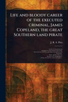 Life and Bloody Career of the Executed Criminal James Copeland the Great Southern Land Pirate