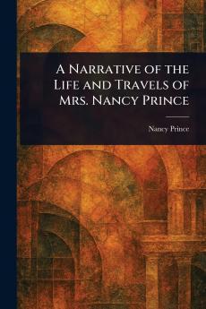 Narrative of the Life and Travels of Mrs. Nancy Prince