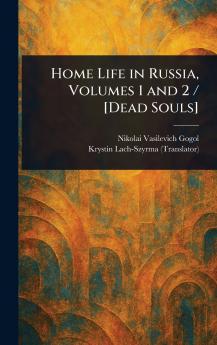 Home Life in Russia Volumes 1 and 2 / [Dead Souls]