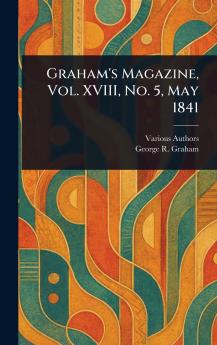 Graham's Magazine Vol. XVIII No. 5 May 1841
