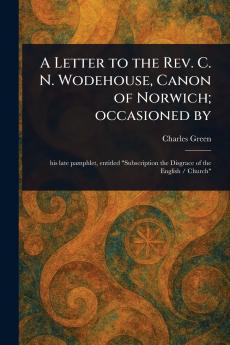Letter to the Rev. C. N. Wodehouse Canon of Norwich; Occasioned By