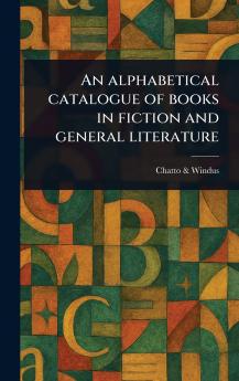 Alphabetical Catalogue of Books in Fiction and General Literature