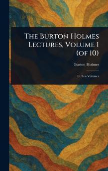 Burton Holmes Lectures Volume 1 (of 10)