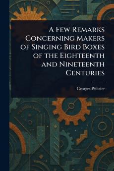 Few Remarks Concerning Makers of Singing Bird Boxes of the Eighteenth and Nineteenth Centuries