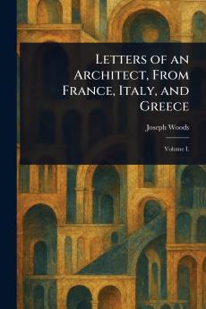 Letters of an Architect From France Italy and Greece