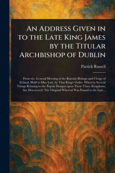 Address Given in to the Late King James by the Titular Archbishop of Dublin