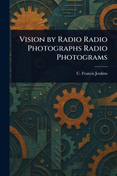 Vision by Radio Radio Photographs Radio Photograms
