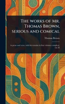 Works of Mr. Thomas Brown Serious and Comical