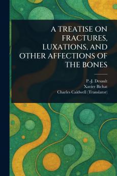 Treatise on Fractures Luxations and Other Affections of the Bones